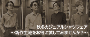 秋冬カジュアルシャツフェア ～新作生地をお得に試してみませんか？～